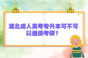 湖北成人高考专升本可不可以继续考研?