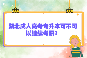 湖北成人高考专升本可不可以继续考研？