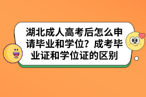 湖北成人高考后怎么申请毕业和学位？成考毕业证和学位证的区别