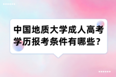 中国地质大学成人高考学历报考条件有哪些？