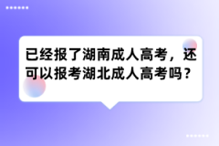 已经报了湖南成人高考，还可以报考湖北成人高考吗？